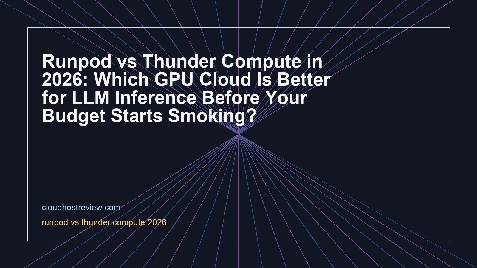 Runpod vs Thunder Compute in 2026: Which GPU Cloud Is Better for LLM Inference Before Your Budget Starts Smoking?